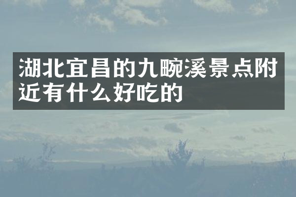 湖北宜昌的九畹溪景点附近有什么好吃的