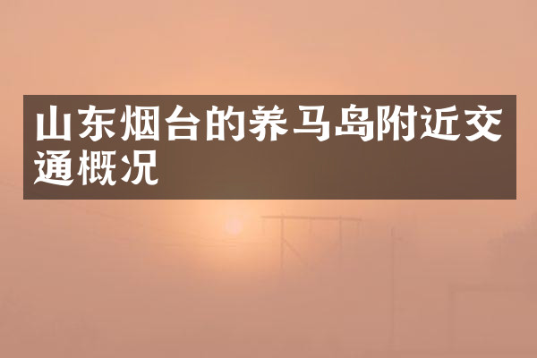 山东烟台的养马岛附近交通概况