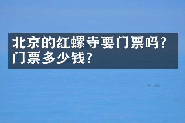 北京的红螺寺要门票吗？门票多少钱？
