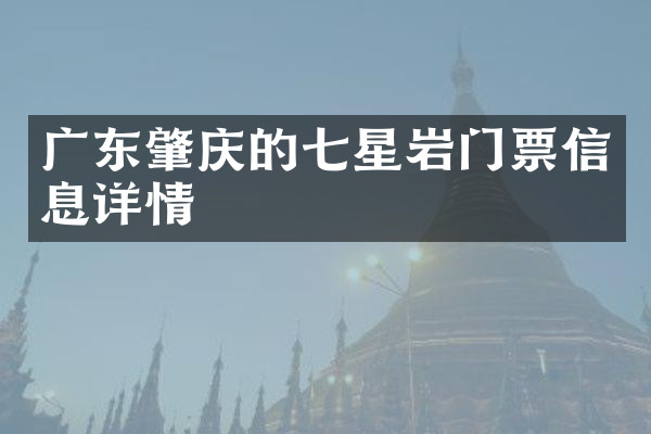 广东肇庆的七星岩门票信息详情