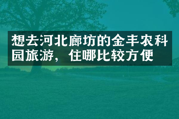 想去河北廊坊的金丰农科园旅游，住哪比较方便