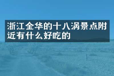 浙江金华的十八涡景点附近有什么好吃的