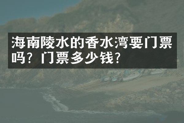 海南陵水的香水湾要门票吗？门票多少钱？