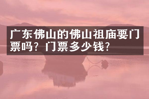 广东佛山的佛山祖庙要门票吗？门票多少钱？