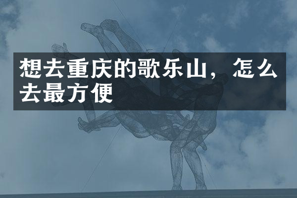 想去重庆的歌乐山，怎么去最方便