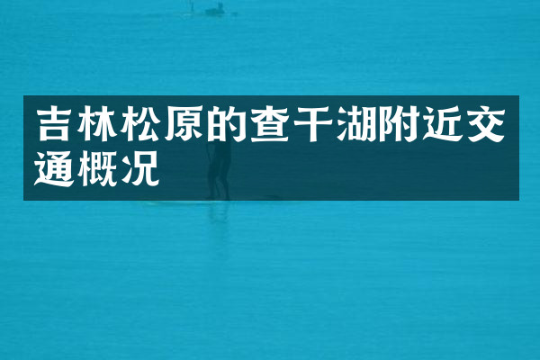 吉林松原的查干湖附近交通概况