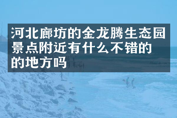 河北廊坊的金龙腾生态园景点附近有什么不错的住的地方吗
