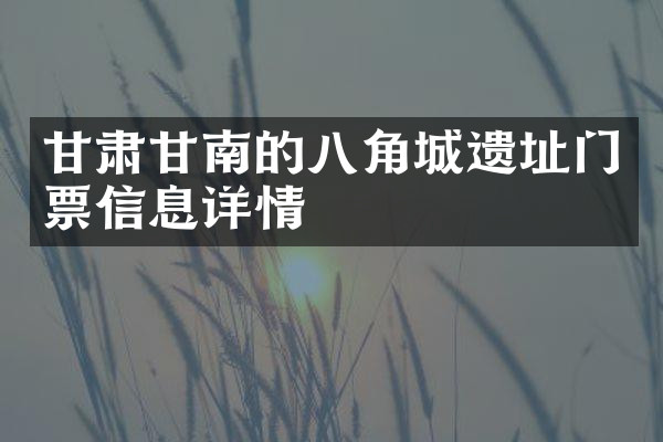 甘肃甘南的八角城遗址门票信息详情