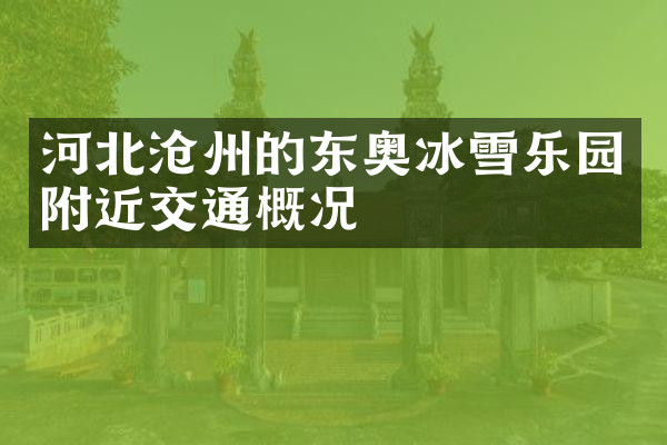 河北沧州的东奥冰雪乐园附近交通概况