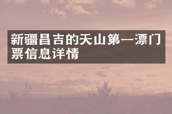 新疆昌吉的天山第一漂门票信息详情