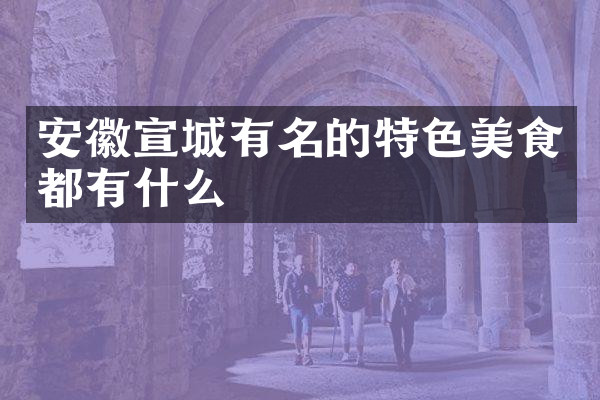安徽宣城有名的特色美食都有什么