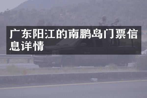 广东阳江的南鹏岛门票信息详情