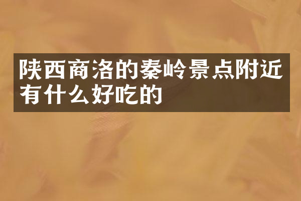 陕西商洛的秦岭景点附近有什么好吃的