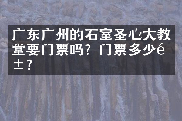 广东广州的石室圣心大教堂要门票吗？门票多少钱？