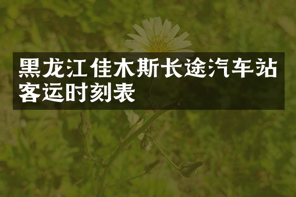 黑龙江佳木斯长途汽车站客运时刻表