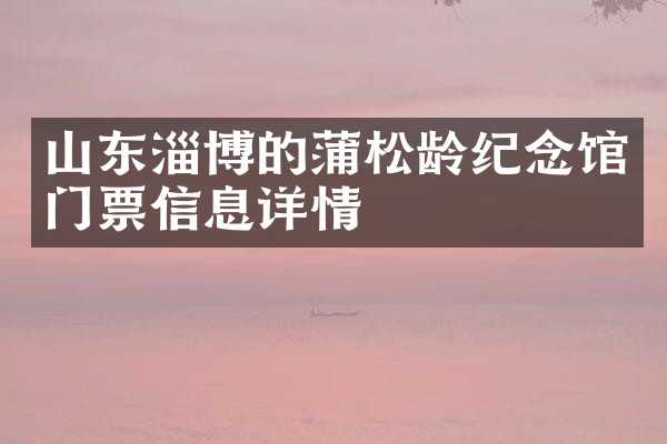 山东淄博的蒲松龄纪念馆门票信息详情