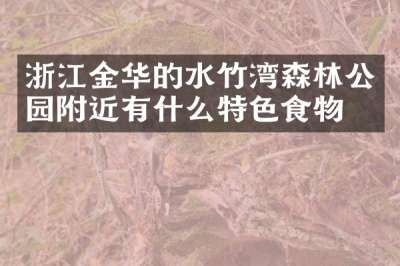浙江金华的水竹湾森林公园附近有什么特色食物吗