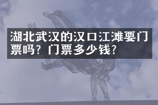 湖北武汉的汉口江滩要门票吗？门票多少钱？