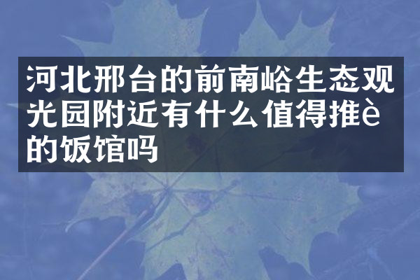 河北邢台的前南峪生态观光园附近有什么值得推荐的饭馆吗