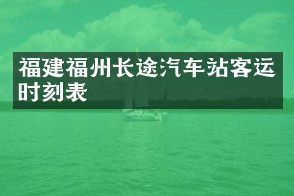 福建福州长途汽车站客运时刻表