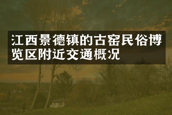 江西景德镇的古窑民俗博览区附近交通概况