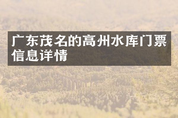 广东茂名的高州水库门票信息详情