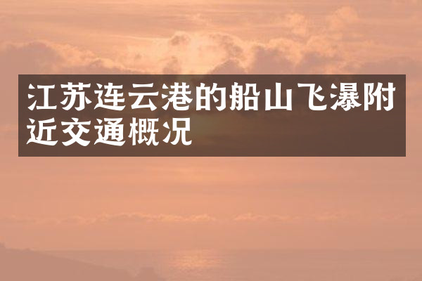 江苏连云港的船山飞瀑附近交通概况