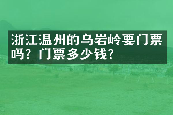浙江温州的乌岩岭要门票吗？门票多少钱？