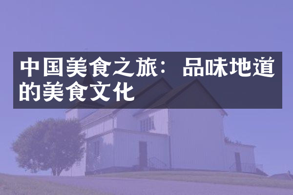 中国美食之旅：品味地道的美食文化