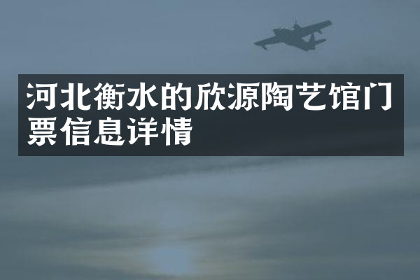 河北衡水的欣源陶艺馆门票信息详情