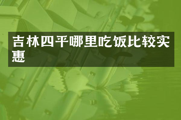 吉林四平哪里吃饭比较实惠