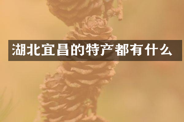 湖北宜昌的特产都有什么