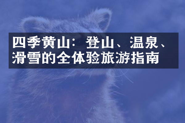 四季黄山：登山、温泉、滑雪的全体验旅游指南