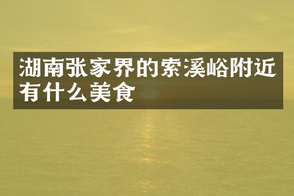 湖南张家界的索溪峪附近有什么美食
