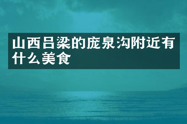 山西吕梁的庞泉沟附近有什么美食