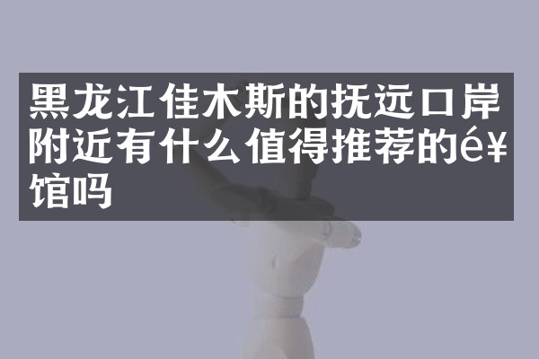 黑龙江佳木斯的抚远口岸附近有什么值得推荐的饭馆吗