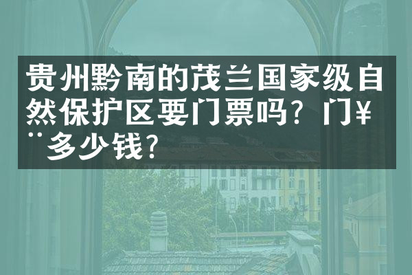 贵州黔南的茂兰国家级自然保护区要门票吗？门票多少钱？