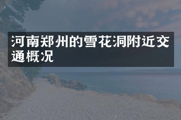 河南郑州的雪花洞附近交通概况
