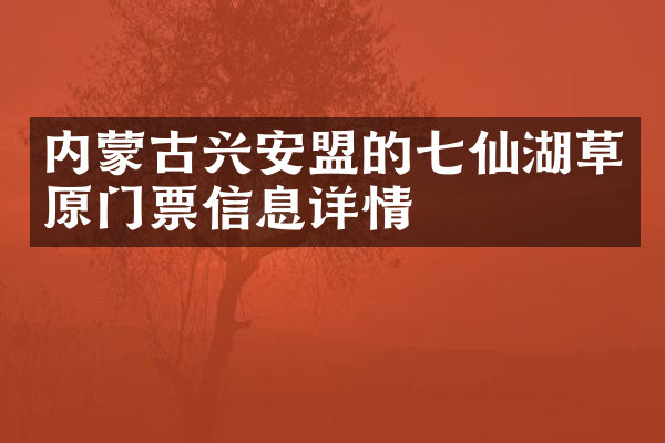 内蒙古兴安盟的七仙湖草原门票信息详情