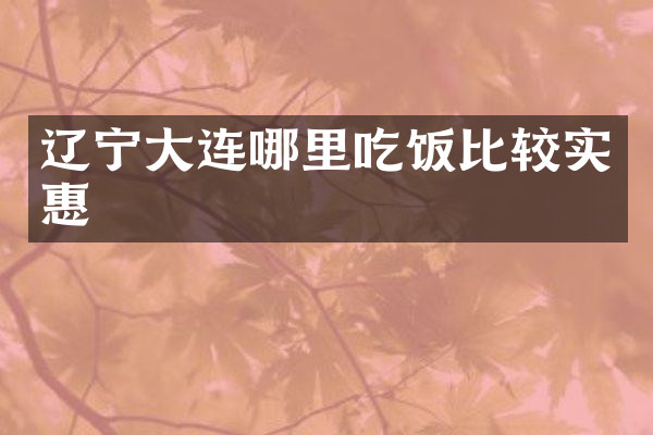 辽宁大连哪里吃饭比较实惠