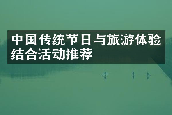 中国传统节日与旅游体验结合活动推荐