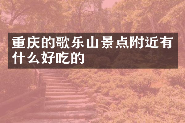 重庆的歌乐山景点附近有什么好吃的