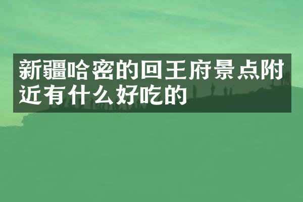 新疆哈密的回王府景点附近有什么好吃的