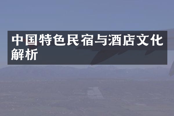 中国特色民宿与酒店文化解析