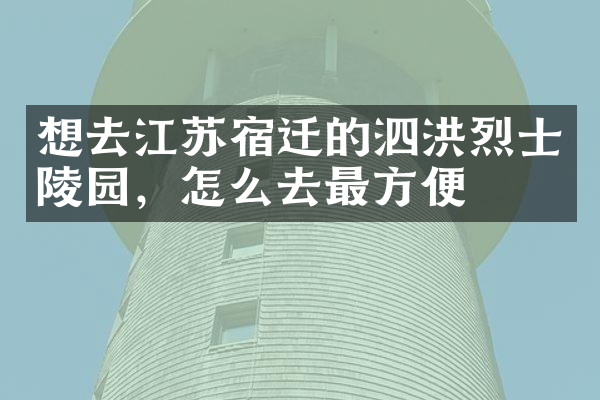 想去江苏宿迁的泗洪烈士陵园，怎么去最方便