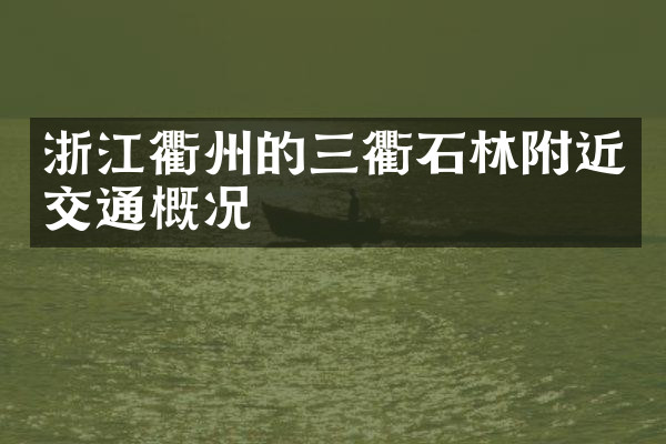 浙江衢州的三衢石林附近交通概况