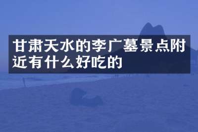 甘肃天水的李广墓景点附近有什么好吃的