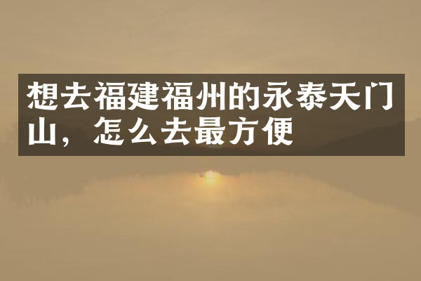 想去福建福州的永泰天门山，怎么去最方便