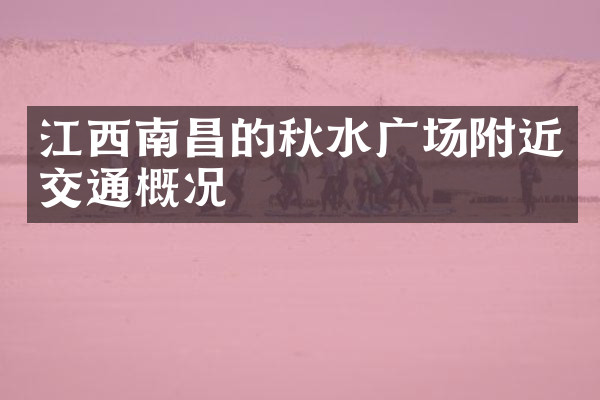 江西南昌的秋水广场附近交通概况