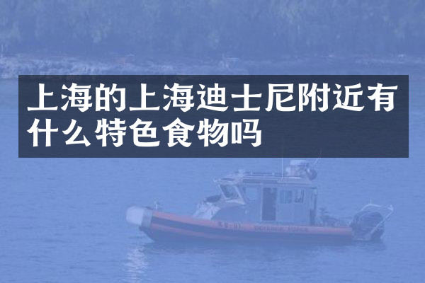 上海的上海迪士尼附近有什么特色食物吗